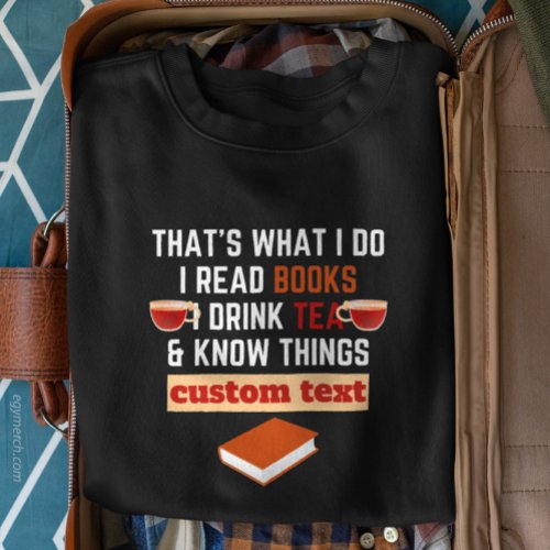 custom i read books i drink tea and know things sweatshirt