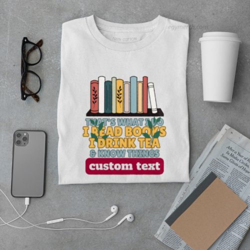 custom i read books i drink tea and know things T_Shirt
