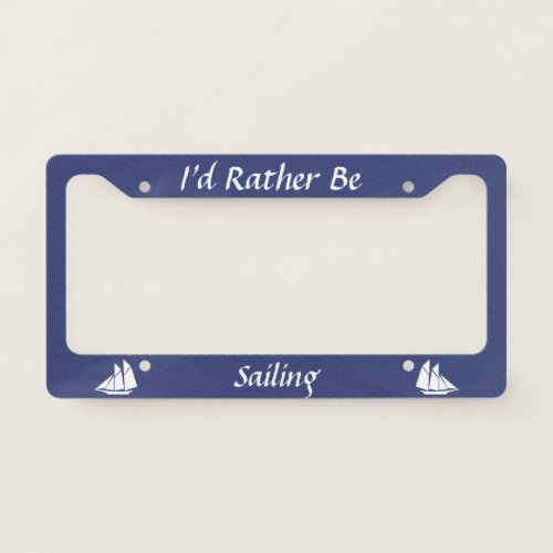 Custom Id Rather Be Sailing with Sailboat License Plate Frame