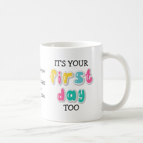 Custom ITS YOUR FIRST DAY TOO School to Parent Coffee Mug