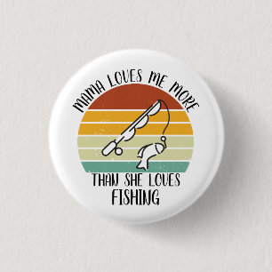 CUSTOM Mama Loves Me More Than She Loves Fishing Button