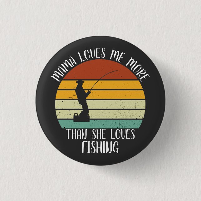 CUSTOM Mama Loves Me More Than She Loves Fishing Button (Front)