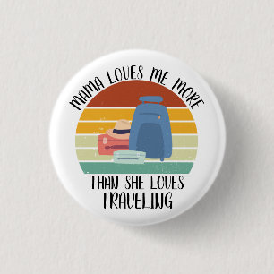 CUSTOM Mama Loves Me More Than She Loves Traveling Button