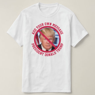 CUSTOM MESSAGE No Donald Trump T-shirt