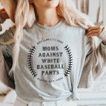 Custom "Moms Against White Baseball Pants" T-Shirt<br><div class="desc">Destined to be a melange of tan and orange by the season's end, no one likes white baseball uniform pants... or washing them. This funny baseball mom design features "moms against white baseball pants" in sporty lettering. Customize with your child's league or team name and city for a great dugout...</div>
