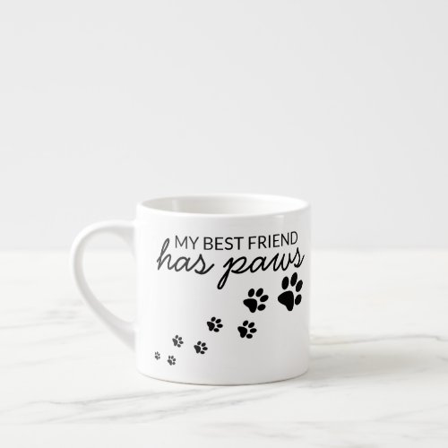 Custom My Best Friend Has Paws Dog Love Espresso Cup