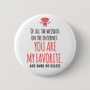CUSTOM My Favorite Weirdo in the Internet Funny Button