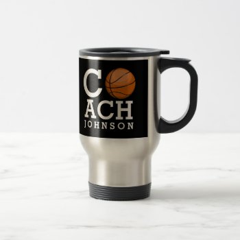 Custom Name Basketball Coach Black Travel Mug by HappyPlanetShop at Zazzle