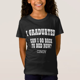 Custom name graduated can i go back to bed now?  T-Shirt