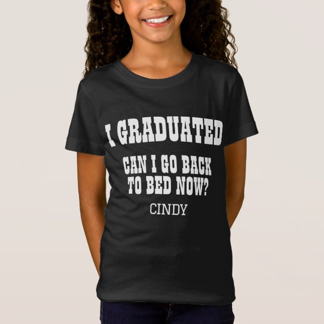 Custom name graduated can i go back to bed now?  T-Shirt (Front)