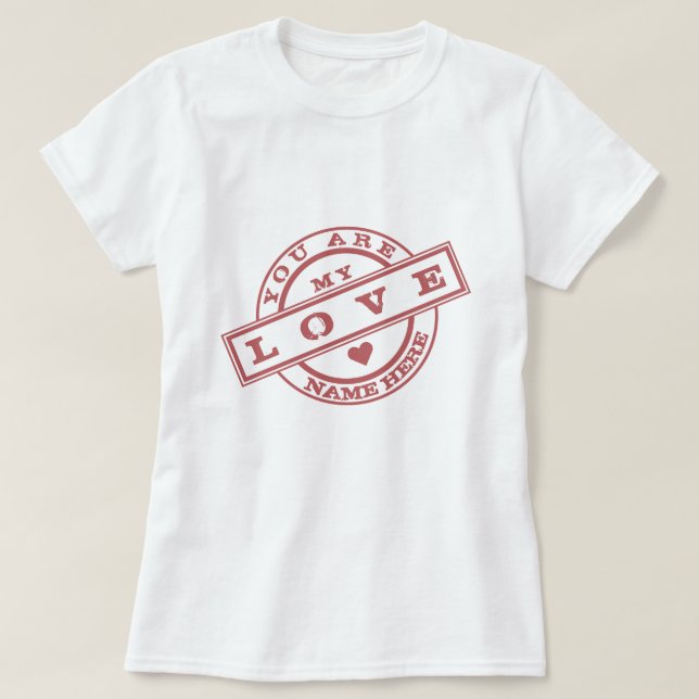 Custom Name Stamp T-Shirt Gift - You Are My Love  (Design Front)