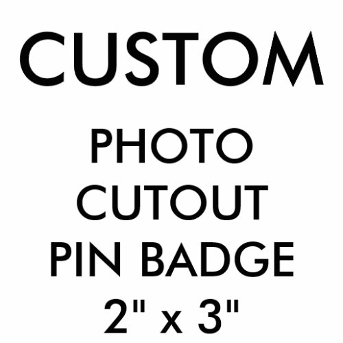 Custom Personalized Photo Cutout Pin Badge Blank