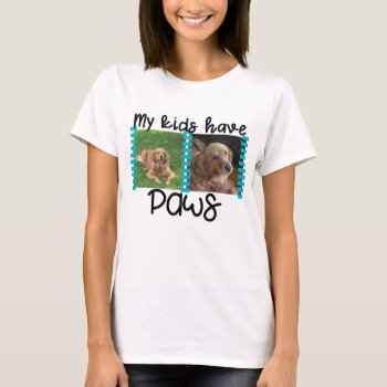 Custom Pet Photo Shirt My Kids Have Paws by TiffsSweetDesigns at Zazzle