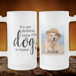 Custom Photo Its Not Drinking Alone If Dog Is Home Frosted Glass Beer Mug