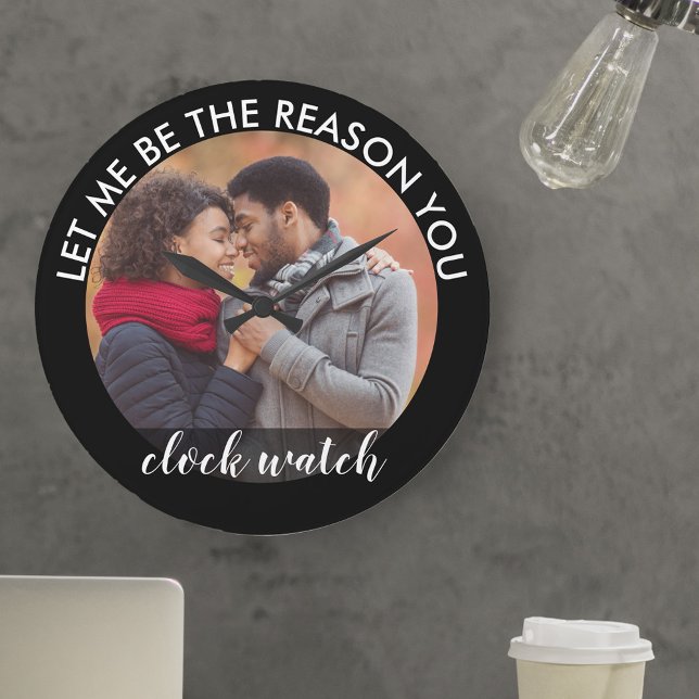 Custom Photo Let me be the Reason you Clock Watch (Personalized and romantic photo gift with minimalist design and romantic sentiment)