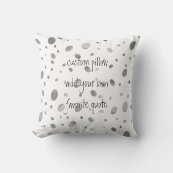 Custom Pillow Add A Quote On Dots Gray And White by annpowellart at Zazzle