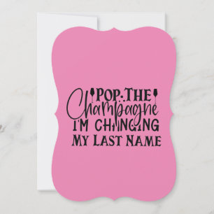 Custom Pop The Champagne I'm Changing My Last Name Invitation