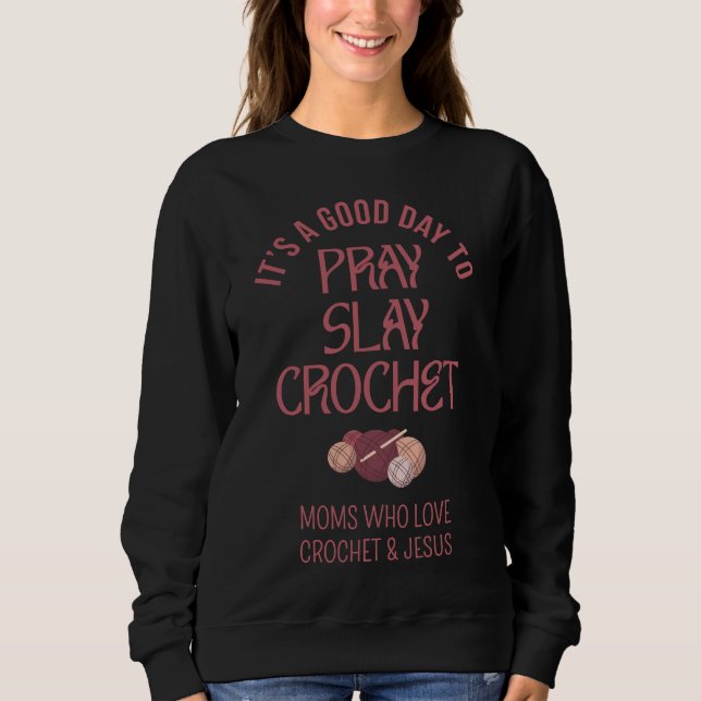 Custom PRAY SLAY CROCHET Christian Mom Crafter Sweatshirt (Front)