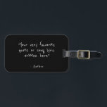 Custom quote - create your own  luggage tag<br><div class="desc">Add any quote,  chant,  song lyrics,  bible verse or reference of your choice to create unique office decor or personalized gift. This design features minimalist customizable text in simple,  hand-written typography.</div>