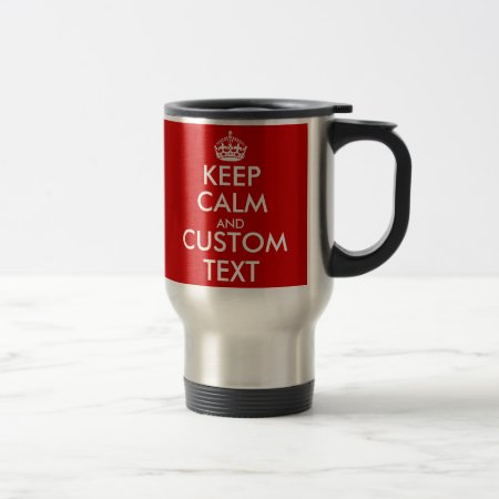 Custom Red Keep Calm And Your Text Travel Mugs