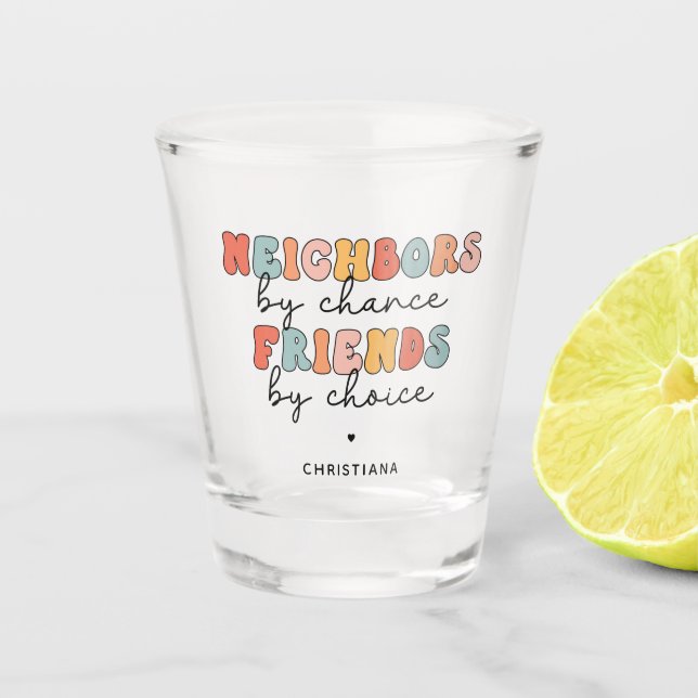 Custom Retro Neighbors by Chance Friends by Choice Shot Glass (Front)