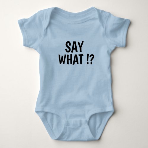 Custom Say What Funny Kids Baby T_Shirt and Baby Bodysuit