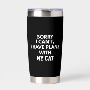 CUSTOM SORRY I CAN'T I HAVE PLANS WITH MY CAT INSULATED TUMBLER