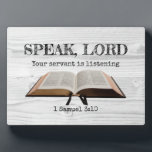 Custom SPEAK LORD Samuel Bible Rustic Christian Plaque<br><div class="desc">Rustic white wood SPEAK, LORD Christian Plaque, showing an image of an open Bible and the words YOUR SERVANT IS LISTENING. Underneath there is a CUSTOMIZABLE Scripture reference of 1 Samuel 3:10, which you can either replace with your name, or ADD YOUR NAME underneath the Scripture reference (up to two...</div>