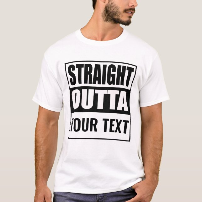 Custom STRAIGHT OUTTA - add your text here T-Shirt (Front)