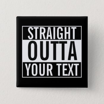 Custom Straight Outta Button  - Add Your Text Here by OblivionHead at Zazzle
