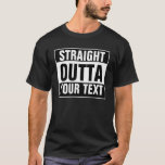 Custom STRAIGHT OUTTA T-Shirt - add your text here<br><div class="desc">Personalised STRAIGHT OUTTA T-shirt with our template. Make your own custom STRAIGHT OUTTA design. Funny parody design with big letters. Add your own city, parody or quote to this template. Cute black and white internet meme gift idea for men, women and teen kids. Cool personalised examples: Straight outta bed. Straight...</div>
