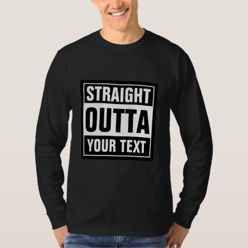 Custom STRAIGHT OUTTA your text long sleeve shirt