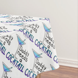 CUSTOM TABLECLOTHS - DADDY Needs a COCKTAIL!