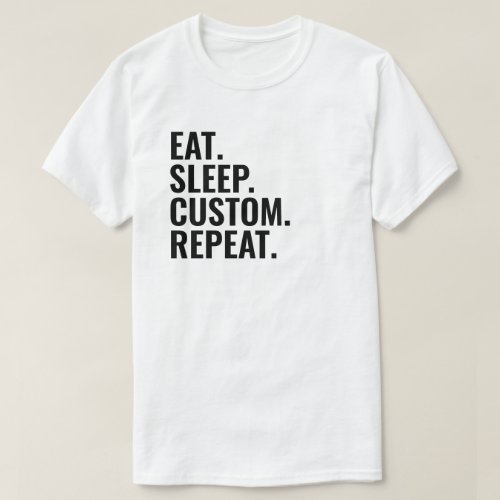 Custom Text Eat Sleep Repeat Personalized Gift T_Shirt