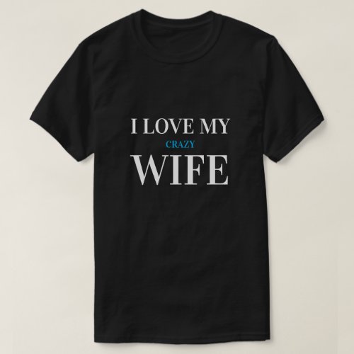 Custom Text  I LOVE MY crazy WIFE T_Shirt