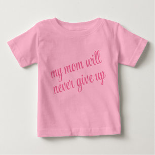 Custom Text My Mom Will Never Give Up Funny Pink Baby T-Shirt