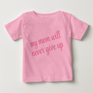 Custom Text My Mom Will Never Give Up Funny Pink Baby T-Shirt