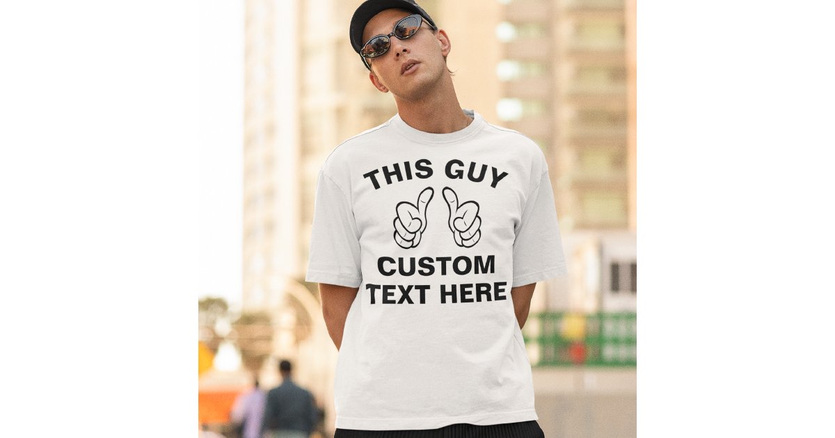 Custom THIS GUY T-Shirt - add your own text here | Zazzle