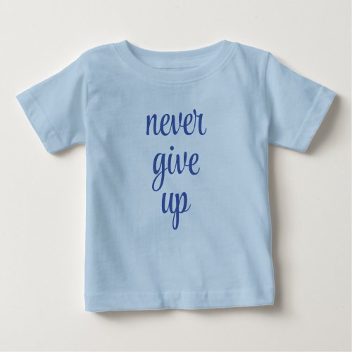 Custom Trendy Never Give Up Text Blue Cute Funny Baby T_Shirt