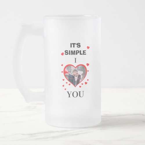 Custom Valentines Day Its Simple I  You photo Frosted Glass Beer Mug