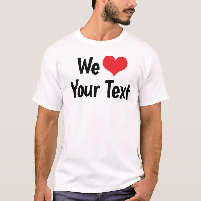 Custom We Love T-Shirt (Front)