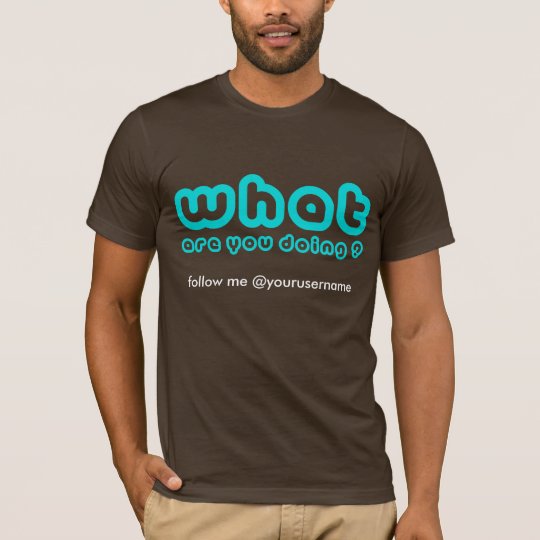 Custom "What are you doing " T-Shirt