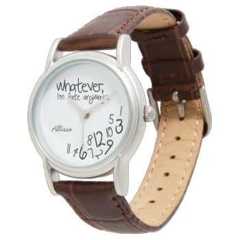 Custom Whatever  I'm Late Anyways Brown Leather Watch by eatlovepray at Zazzle