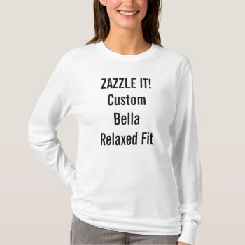 Custom Women's Bella Relaxed Long Sleeve T-shirt by GoOnZazzleIt at Zazzle