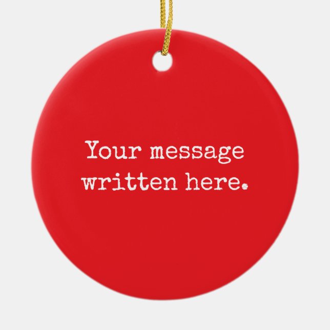 Custom Your Message Here Personalized Text Quote Ceramic Ornament (Front)