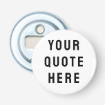 Custom Your Quote Here Personalized Text Saying Bottle Opener<br><div class="desc">your quote here bottle opener,  Personalized with text custom saying,  sister bridesmaid welcome bag gift,  for maid of honor honour,  matron wedding logo bachelorette party,  hen do night destination trip,  bridal shower guest present bach,  her girlfriend wife husband boyfriend,  best man groomsman groom Christmas,  Anniversary mom dad him birthday</div>