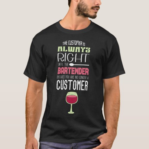 Customer Is Always Right I Funny Bartender Saying  T_Shirt