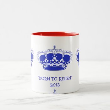 Customizable "born To Reign" Royal Baby 2013 Mug by TO_photogirl at Zazzle