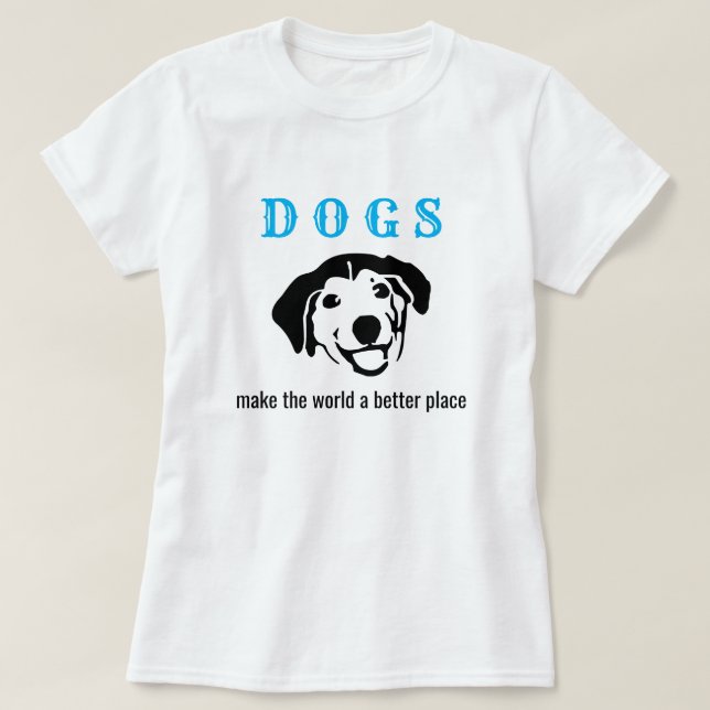Customizable dogs make the world a better place T-Shirt (Design Front)