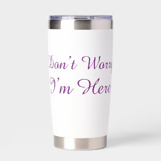 Customizable "Don't Worry I'm Here" Insulated Tumbler
